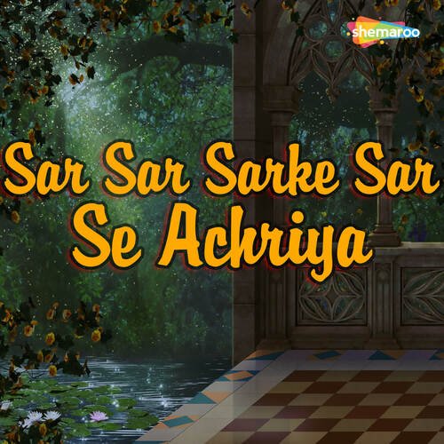 Sar Sar Sarke Sar Se Achriya