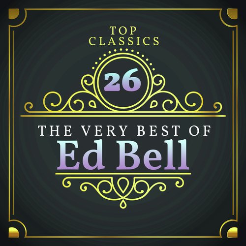 Top 26 Classics - The Very Best of Ed Bell