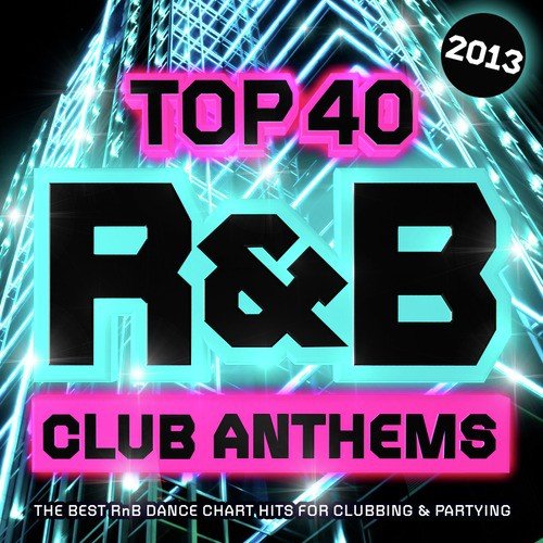 Top 40 R&B Club Anthems 2013 - The Best RnB Dance Chart Hits for Clubbing & Partying ( R and B )
