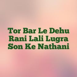 Tor Bar Le Dehu Rani Lali Lugra Son Ke Nathani-Ji8JYTBSUFU