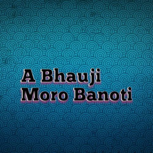 A Bhau Ji Moro Banoti