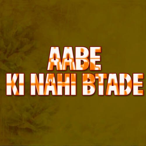 Aabe Ki Nahi Btade