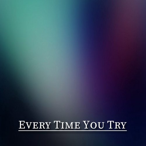 Every Time You Try