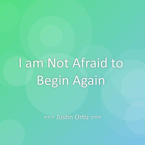 I am Not Afraid to Begin Again