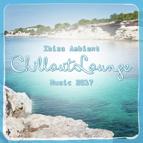 Ibiza Ambient: Chillout Lounge Music 2017
