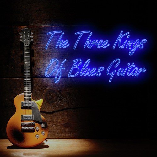 The Three Kings of Blues Guitar: B.B. King, Freddy King, Albert King