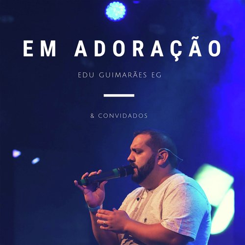 Em Adoração: Edu Guimarães Eg & Convidados