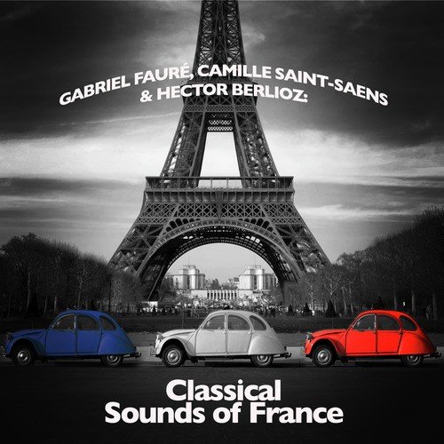 Gabriel Fauré, Camille Saint-Saens & Hector Berlioz: Classical Sounds of France