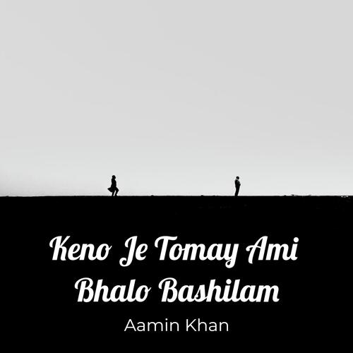Keno Je Tomay Ami Bhalo Bashilam
