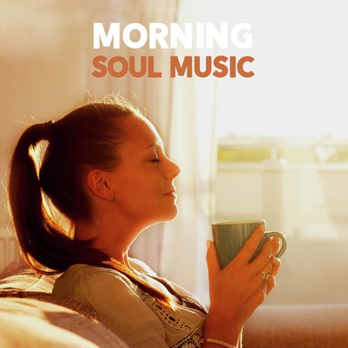 Morning Soul Music (Sweet Music to Enjoy Your Morning with Mix of Soul and R&B, Positive Instrumental Songs for Your Soul)