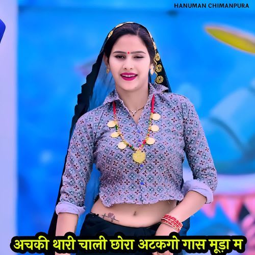 अचकी थारी चाली छोरा अटकगो गास मूड़ा म