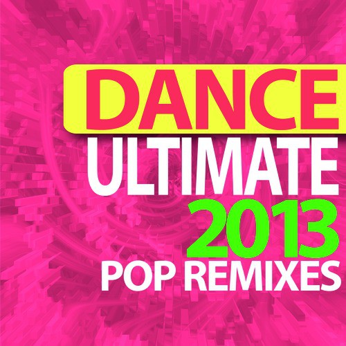 Ultimate Dance 2013 Pop Remixes
