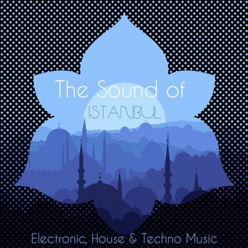 The Sound of Istanbul (Electronic, House & Techno Music)