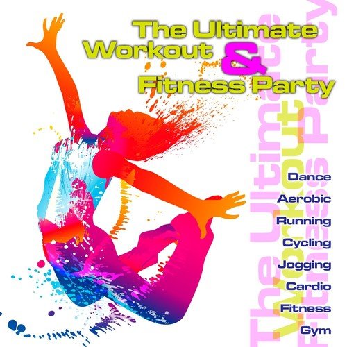 The Ultimate Workout & Fitness Party (Dance, Aerobic, Running, Cycling, Jogging, Cardio, Fitness, Gym)