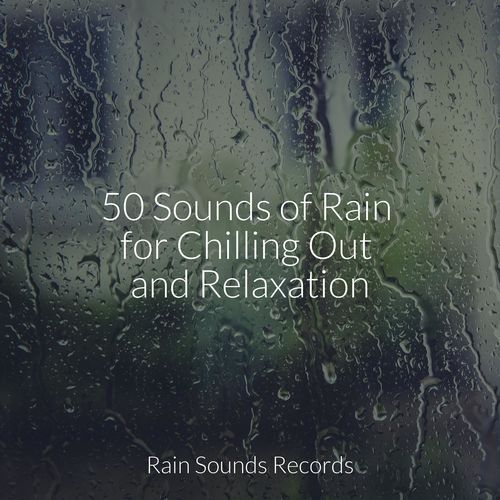 50 Sounds of Rain for Chilling Out and Relaxation