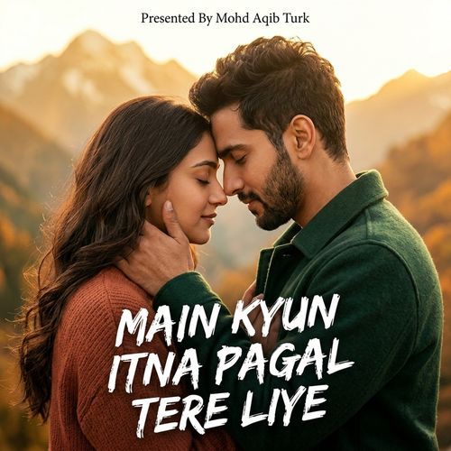 Main Kyun Itna Pagal Tere Liye