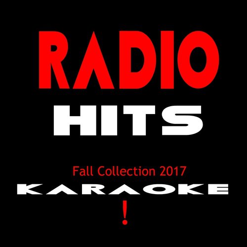 Radio Hits - Fall 2017- KARAOKE