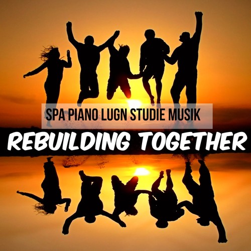 Rebuilding Together - Spa Piano Lugn Studie Musik för Mental Övning Biofeedback Terapi och Djup Sömn_poster_image