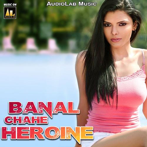 Banal Chahe Heroine