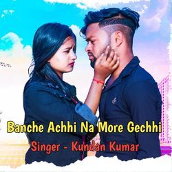 Banche Achhi Na More Gechhi
