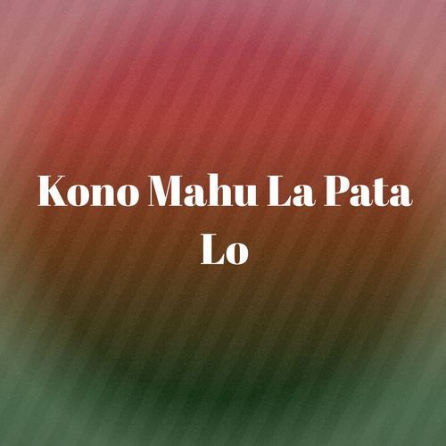 Kono Mahu La Pata Lo