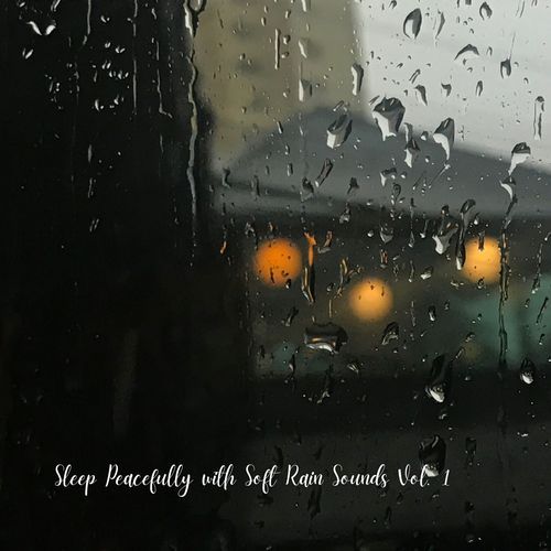 Sleep Peacefully with Soft Rain Sounds Vol. 1