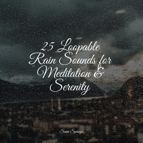 25 Loopable Rain Sounds for Meditation & Serenity