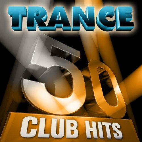 50 Trance Club Hits, Vol. 1 (6 Hours Full of Essential Music (The Best In Techno, Electro, Trance and Dance House Anthems))