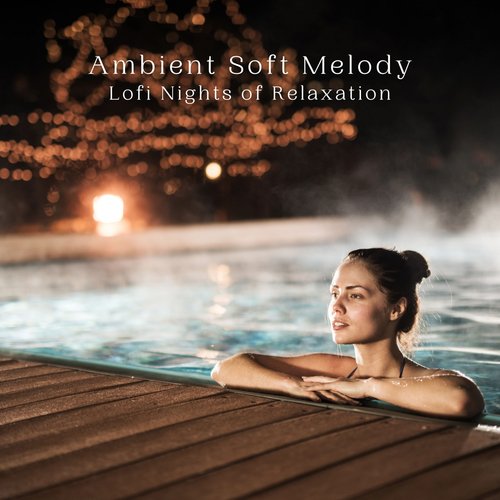 Ambient Soft Melody: Lofi Nights of Relaxation