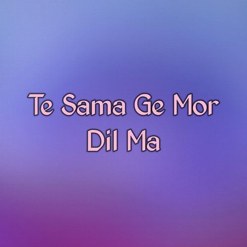 Te Sama Ge Mor Dil Ma