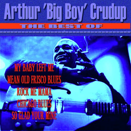 That S Alright Mama Song Download From The Best Of Arthur Big Boy Crudup Jiosaavn