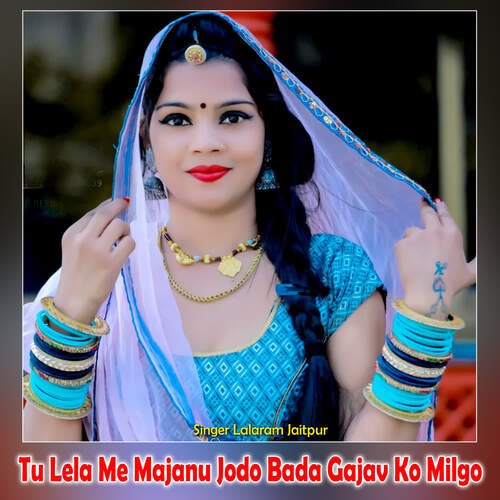 Tu Lela Me Majanu Jodo Bada Gajav Ko Milgo