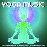 Yoga Music: Calm Music For Meditation and Relaxation, Focus, Concentration and Spa Music