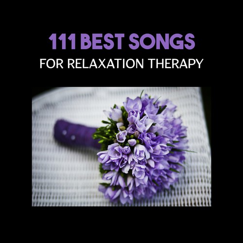 111 Best Songs for Relaxation Therapy – Music for Stress Reduction, Spa Massage Background, Yoga Exercises, Meditation Training, Bedtime Relaxation, Zen Healing, New Age