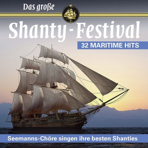 Das große SHANTY-FESTIVAL - Seemanns-Chöre singen ihre besten Shanties (32 maritime Hits)