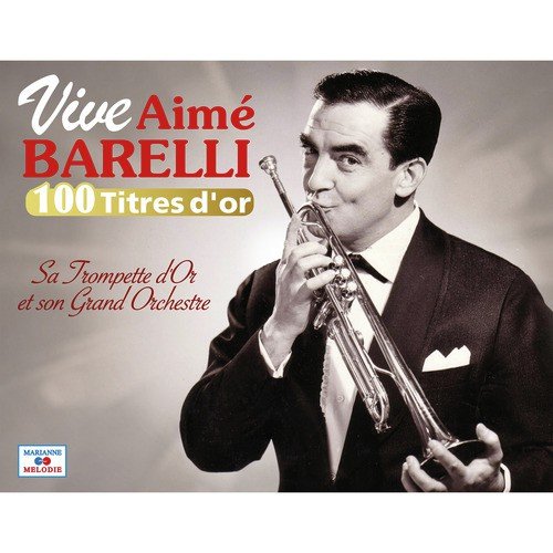 Vive Aimé Barelli, sa trompette d'or et son grand orchestre (Collection "100 titres d'or")