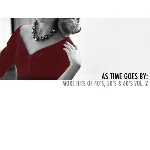 As Time Goes By: More Hits of 40&#039;s, 50&#039;s &amp; 60&#039;s, Vol. 2