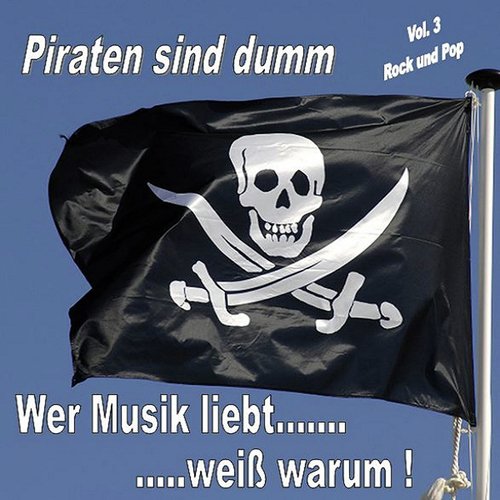 Piraten sind dumm Vol. 3 - Rock Und Pop (Wer Musik liebt, weiß warum!)
