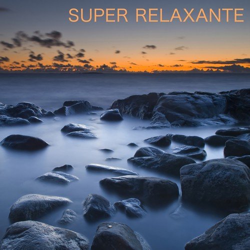 Super Relaxante: Música para Meditação e Relaxamento, Músicas Lentas para Sono, Bem-estar e Serenidade