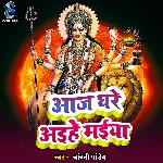 Aaj Ghare Aaihe Maiya
