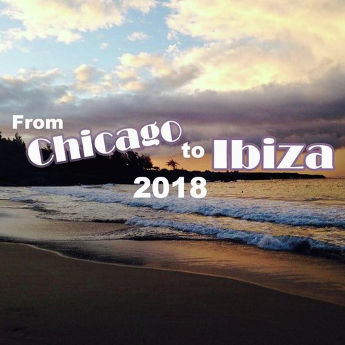 From Chicago To Ibiza 2018