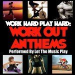 Work Hard Play Hard: Work out Anthems