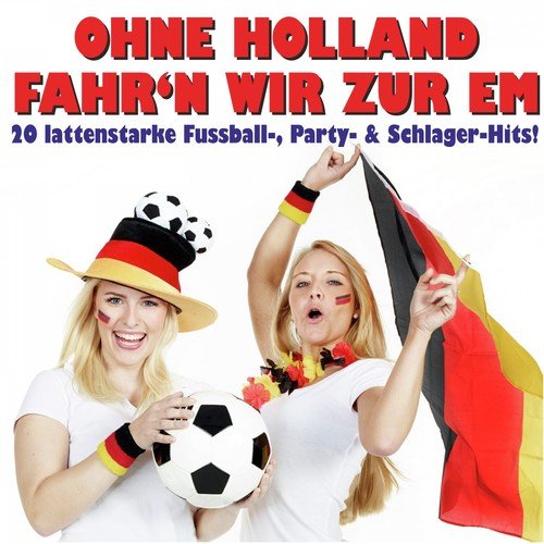 Ohne Holland fahr'n wir zur EM! 20 lattenstarke Fussball-, Party- & Schlager-Hits!