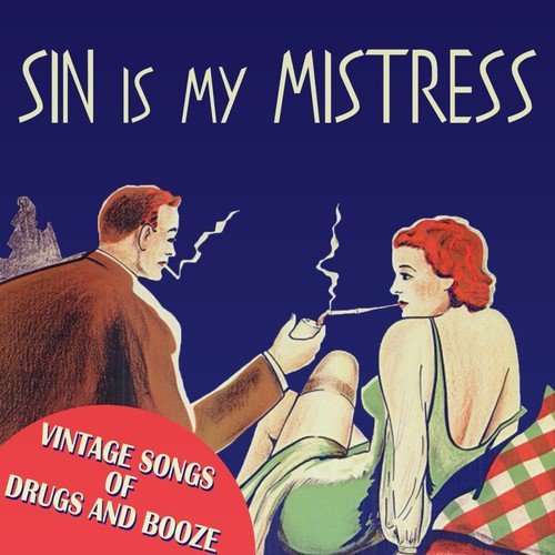 Sin Is My Mistress: Vintage Songs of Drugs and Booze