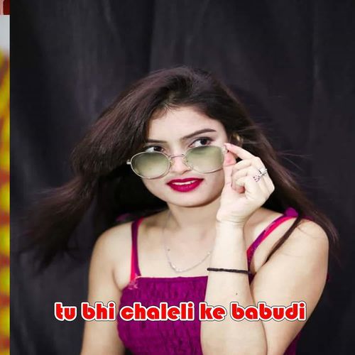 tu bhi chaleli ke babudi