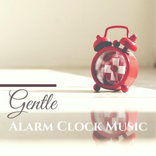 Gentle Alarm Clock Music - Instrumental Peacefulness, Powerful Motivation Songs to Start the Day