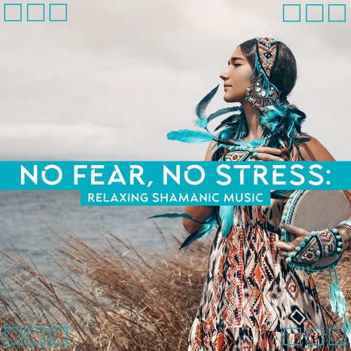 No Fear, No Stress: Relaxing Shamanic Music