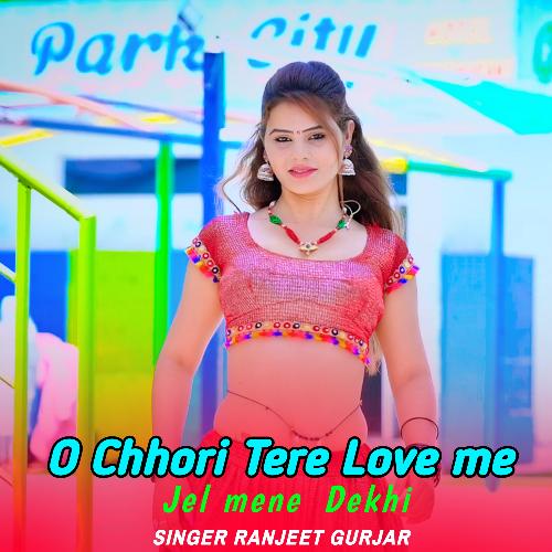 O Chhori Tere Love me Jel mene Dekhi