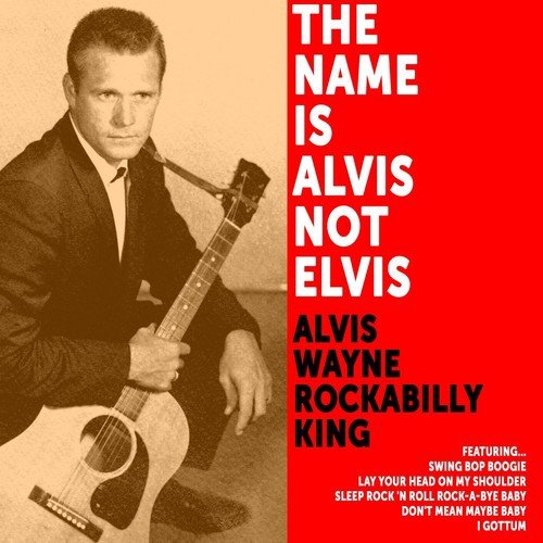 The Name Is Alvis Not Elvis: Alvis Wayne Rockabilly King