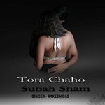 Tora Chaho Subah Sham